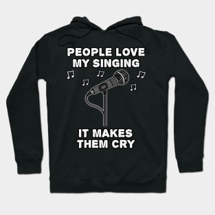 People Love My Singing It Makes Them Cry Hoodie